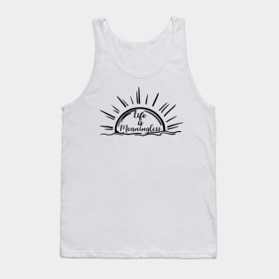 Life is Meaningless Nihilism Existence is a pain Tank Top